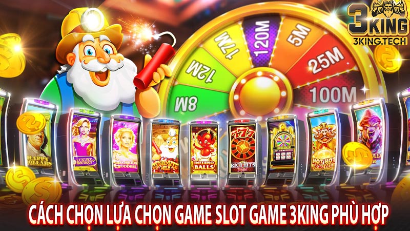 Cách chọn lựa chọn game slot game 3king phù hợp 